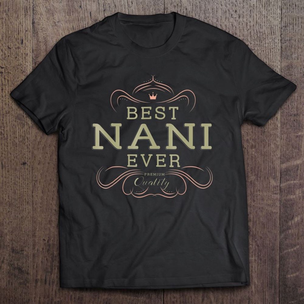 Best Nani Ever Grandma Mother Gifts For Women Unisex T-Shirt, Mother’s Day Shirts, T Shirt For Mom