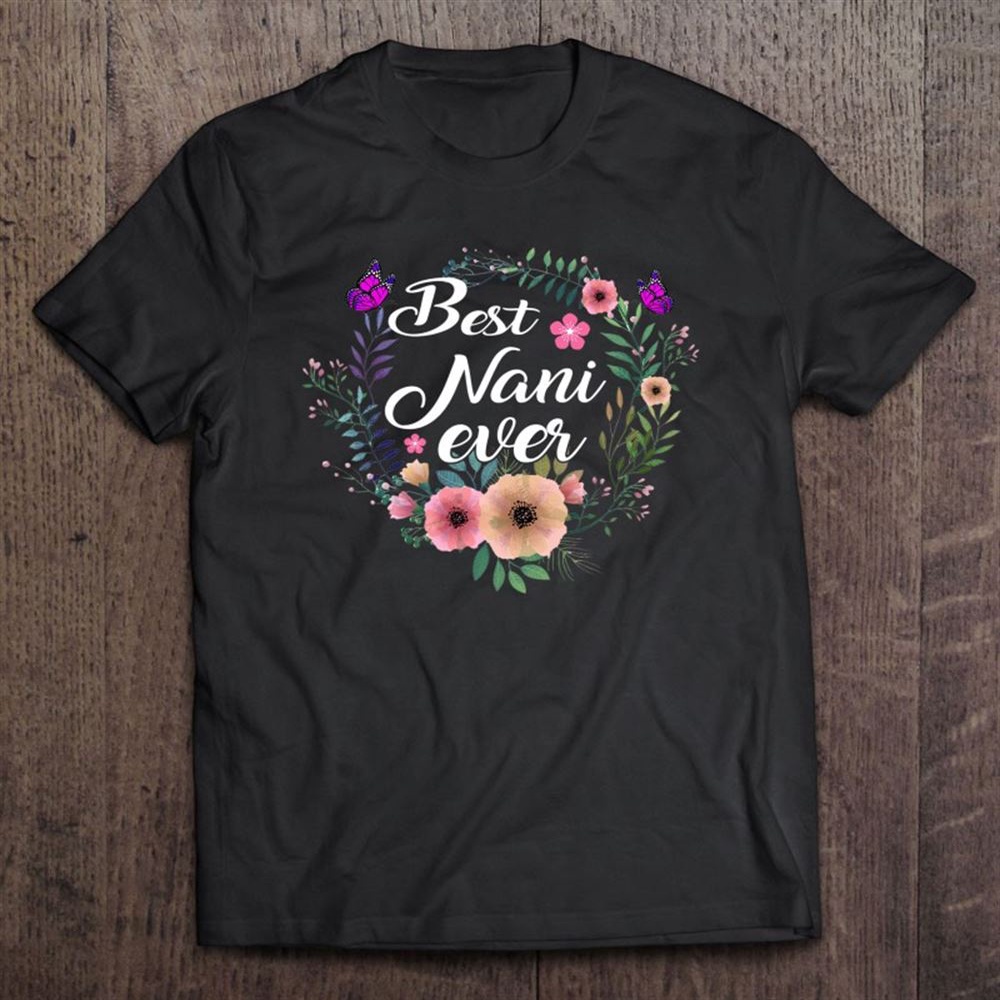 Best Nani Ever Mother’s Day Gift Grandma,auntie T-Shirt, Mother’s Day Shirts, T Shirt For Mom