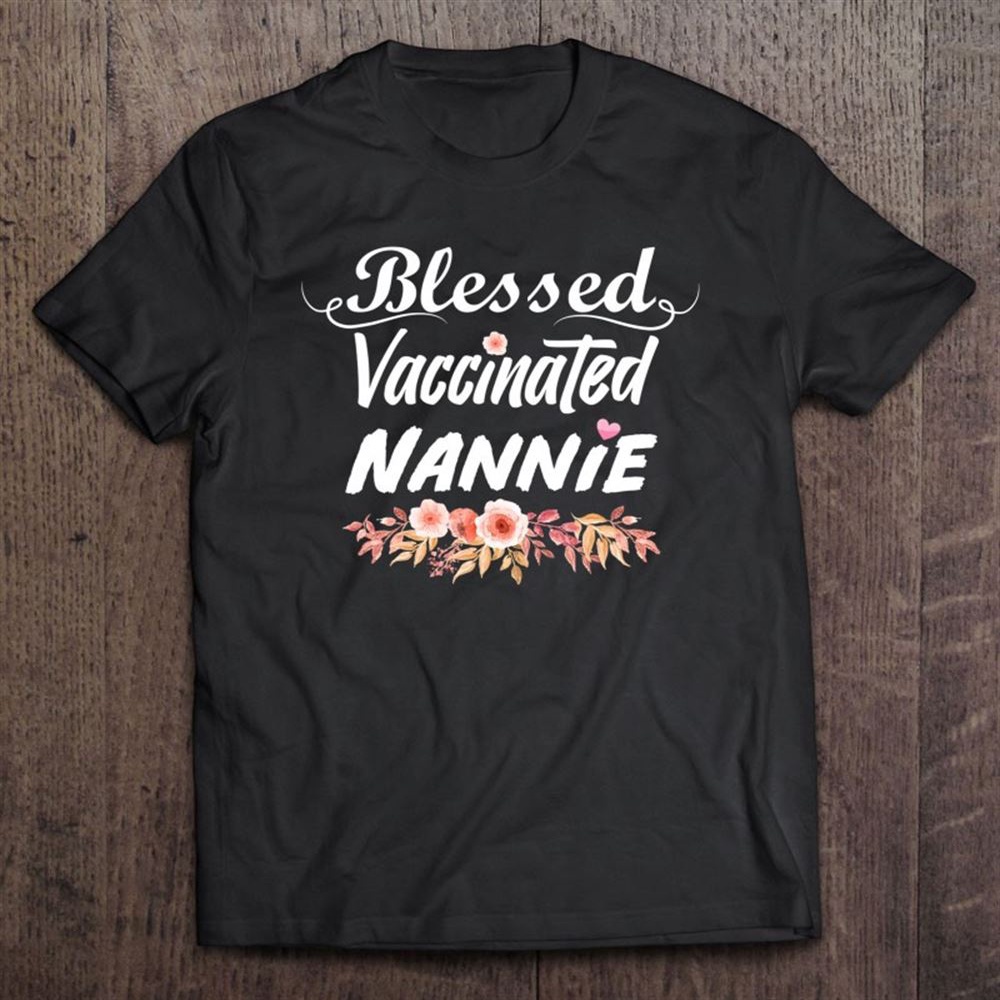 Blessed Vaccinated Nannie Cute Floral For Happy Mother’s Day T-Shirt, Mother’s Day Shirts, T Shirt For Mom