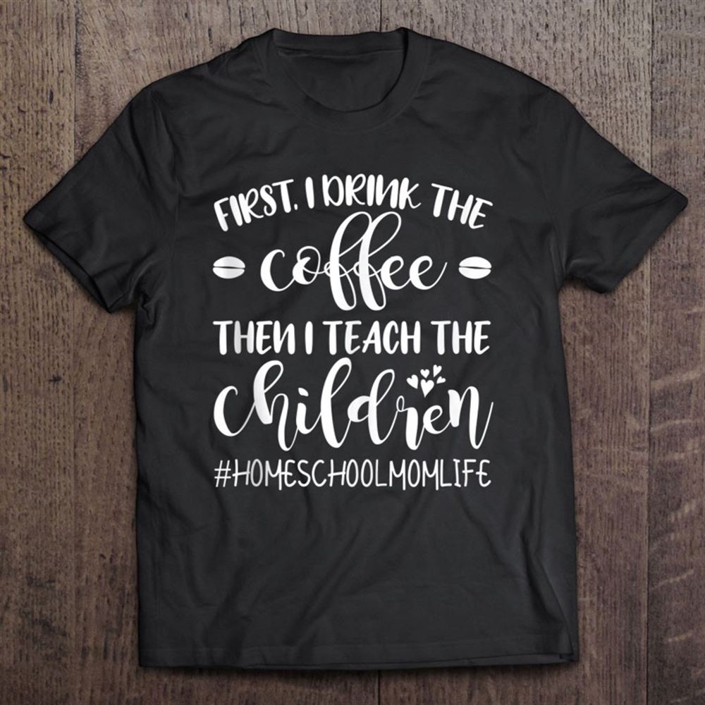 Coffee And Teach Children Homeschool Mom Mother’s Life T-Shirt, Mother’s Day Shirts, T Shirt For Mom