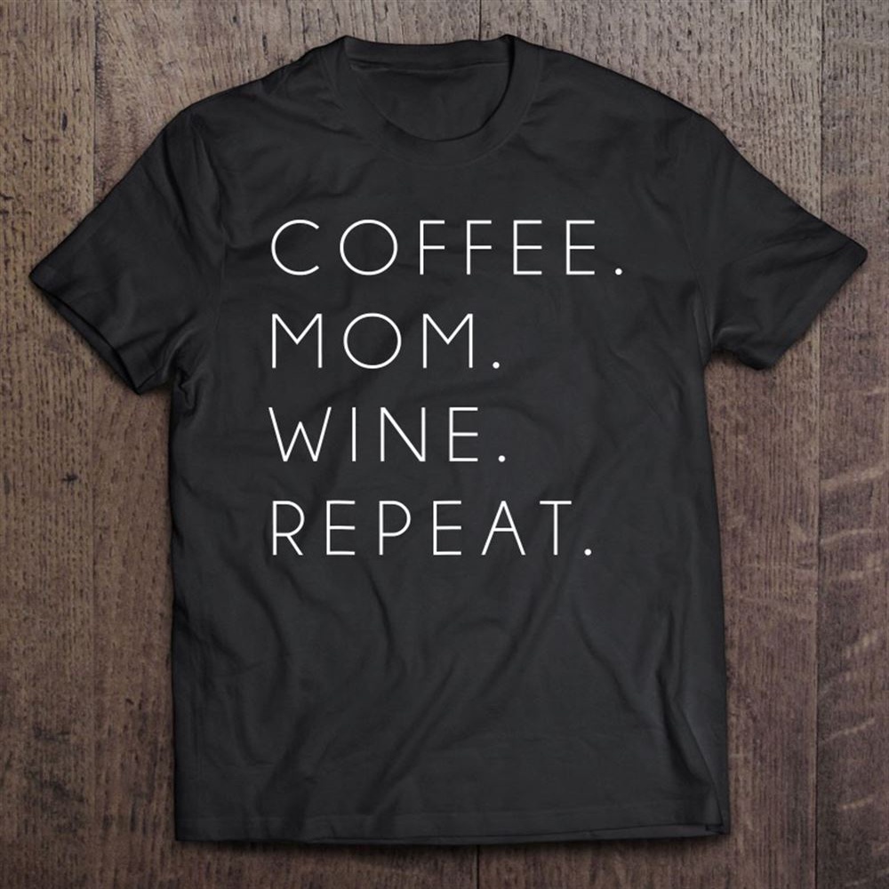Coffee Mom Wine Repeat Funny Cute Mother’s Day Gift T-Shirt, Mother’s Day Shirts, T Shirt For Mom