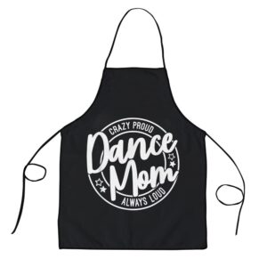 Crazy Proud Dance Mom Always Loud Dance Lover Mama Family Apron Aprons For Mother s Day Mother s Day Gifts 1 yg2cdr.jpg