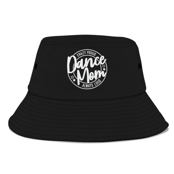 Crazy Proud Dance Mom Always Loud Dance Lover Mama Family Bucket Hat, Mother Day Hat, Mother’s Day Gifts