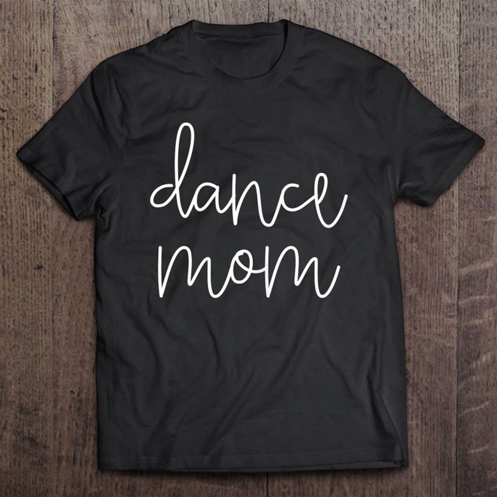 Dance Mom Life Cute Classy Mama Mother’s Day Dancer Apparel T-Shirt, Mother’s Day Shirts, T Shirt For Mom