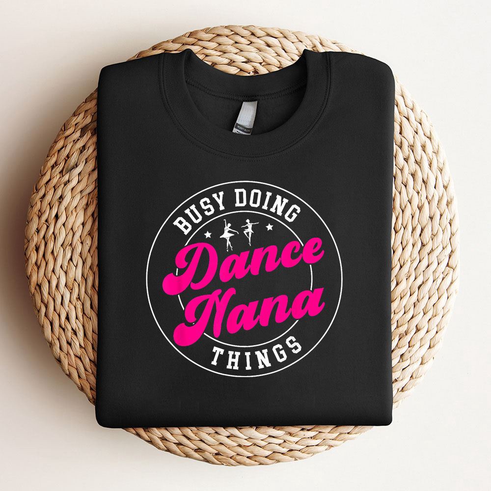 Dance Nana Things Dancing Nana Of A Dancer Nana Grandma Sweatshirt, Mother Sweatshirt, Sweatshirt For Mom, Mum Sweatshirt