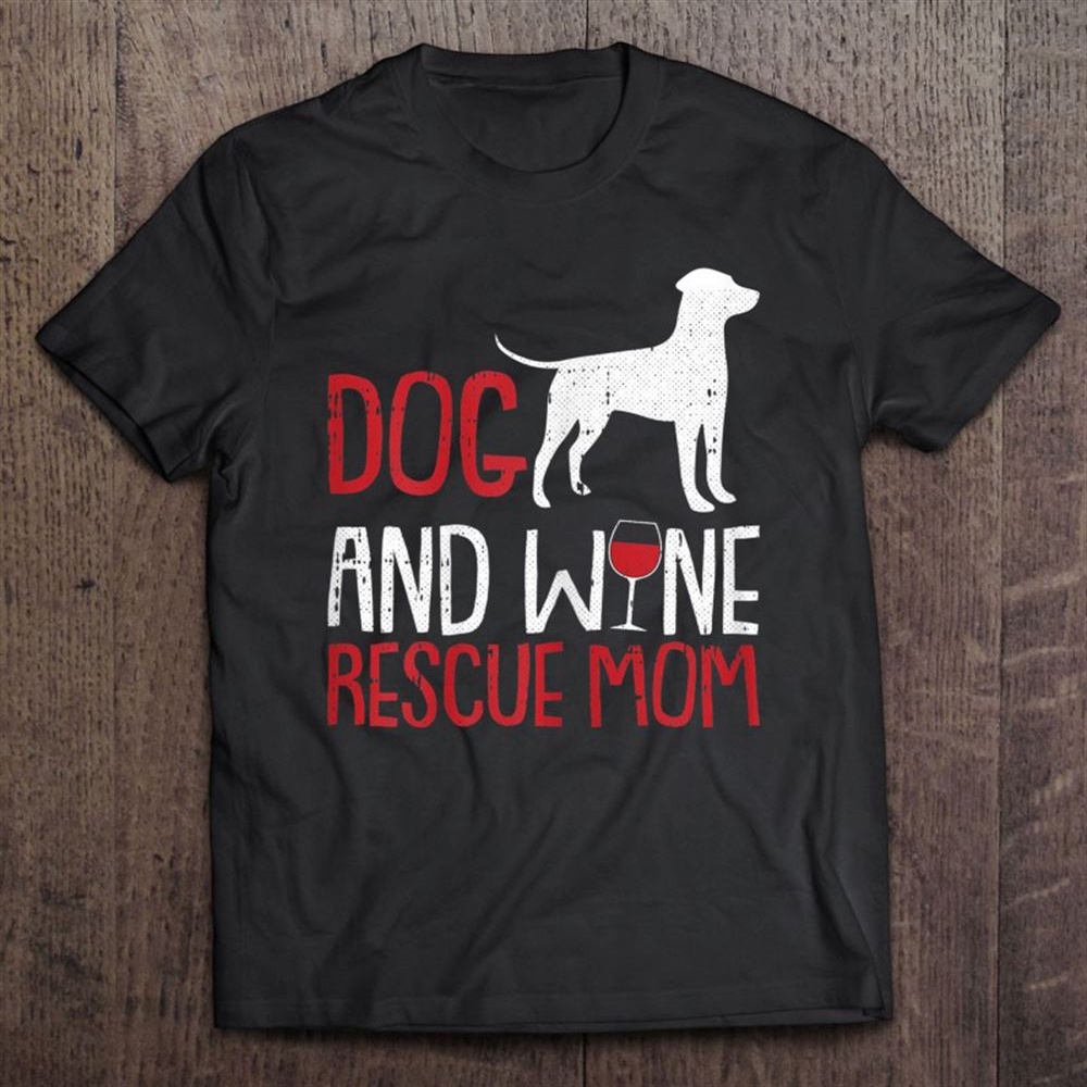 Dog And Wine Mothers-day Rescue Mom Drinking Mama Mommy T-Shirt, Mother’s Day Shirts, T Shirt For Mom
