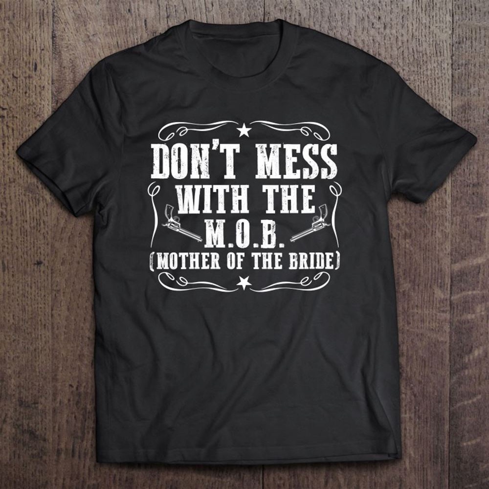 Don’t Mess With The Mob Mother Of The Bride T-Shirt, Mother’s Day Shirts, T Shirt For Mom