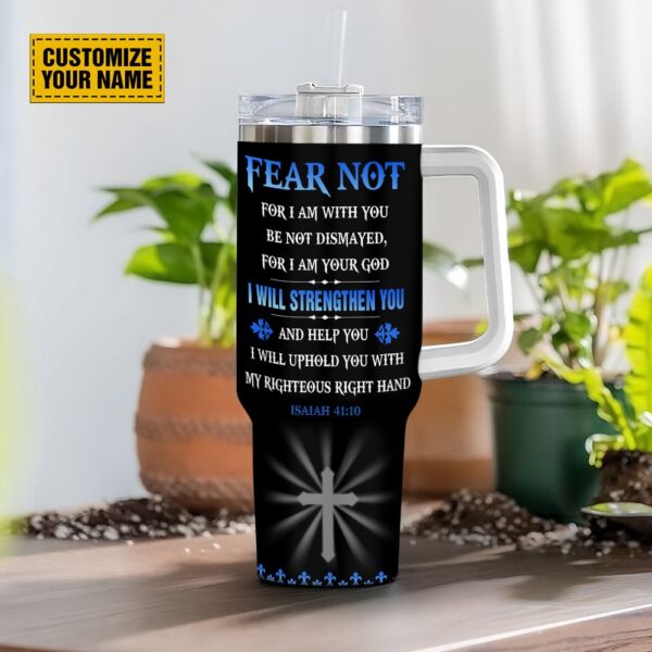 Fear Not For I Am With You Be Not Dismayed Isaiah 4110 Stanley Tumbler 40oz, Christian Tumbler, Christian Tumbler Cups