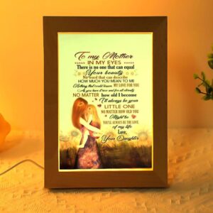 Frame Lamp Motivational To My Mother In My Eyes There Is No One That Can Equal Your Picture Frame Light Frame Lamp Mother s Day Gifts 2 zfj3h6.jpg