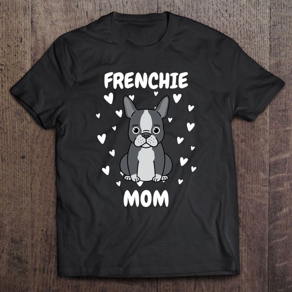 Frenchie Mom Mummy Mama Mum Mommy Mother’s Day Mother T-Shirt, Mother’s Day Shirts, T Shirt For Mom