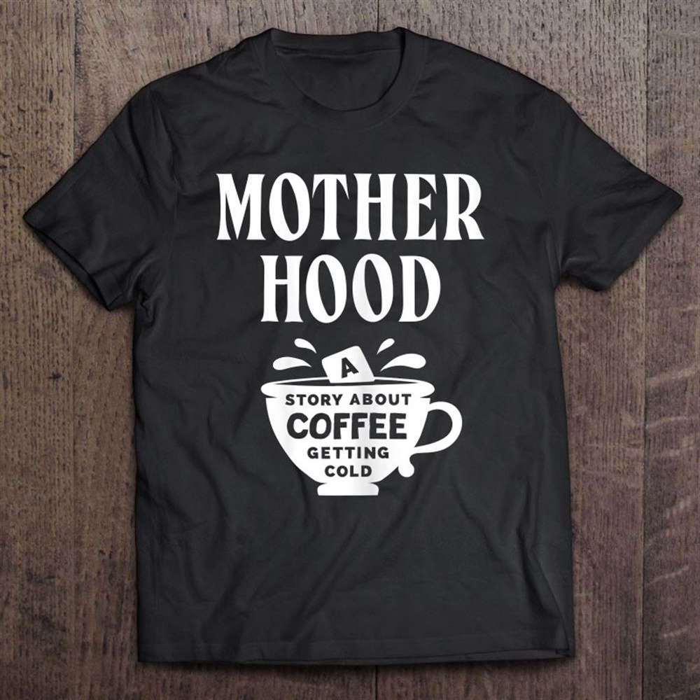 Funny Motherhood Sayings Coffee Lover Mom Mother’s Day T-Shirt, Mother’s Day Shirts, T Shirt For Mom