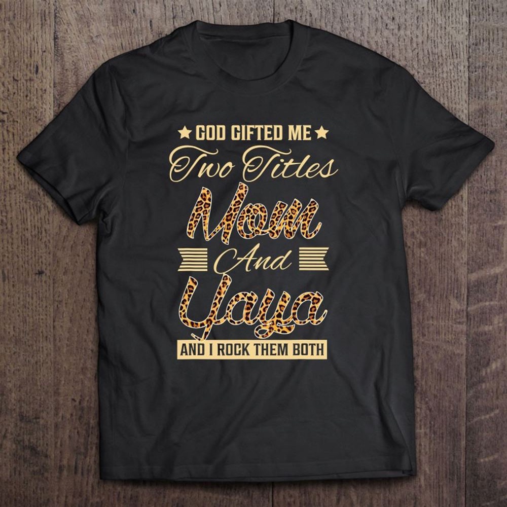 God Gifted Me Two Titles Mom Yaya Leopard Mother’s Day T-Shirt, Mother’s Day Shirts, T Shirt For Mom