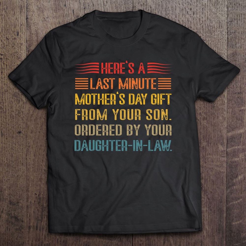 Here’s A Last Minute Mother’s Day Gift From Your Son Funny T-Shirt, Mother’s Day Shirts, T Shirt For Mom