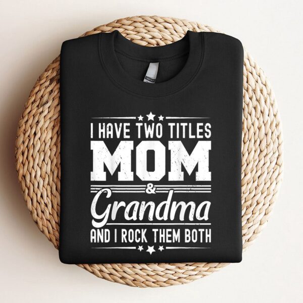 I Have Two Titles Mom And Grandma Funny Mothers Day Grandma Sweatshirt, Mother Sweatshirt, Sweatshirt For Mom, Mum Sweatshirt