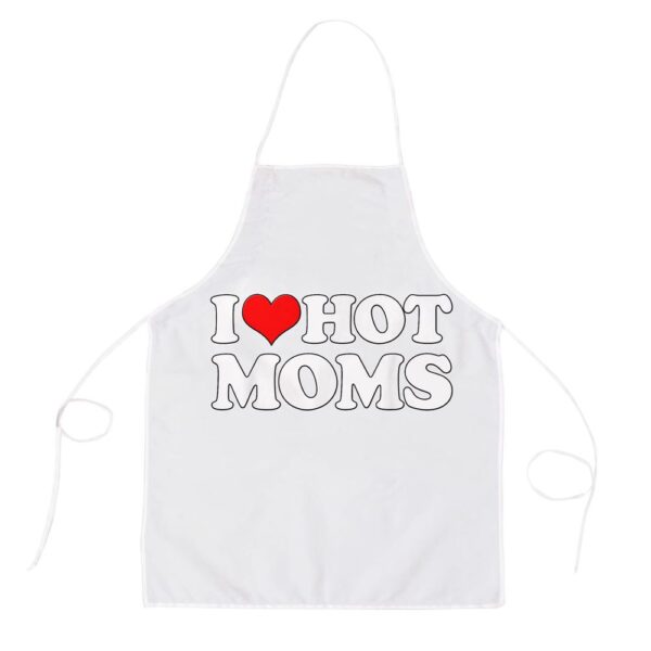 I Love Hot Moms Funny Mothers Day Red Heart Love Hot Moms Apron, Mothers Day Apron, Mother’s Day Gifts
