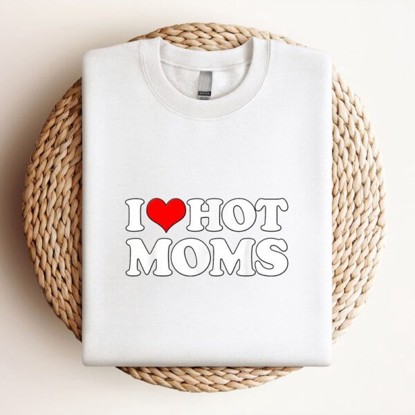 I Love Hot Moms Funny Mothers Day Red Heart Love Hot Moms Sweatshirt, Mother Sweatshirt, Sweatshirt For Mom, Mum Sweatshirt