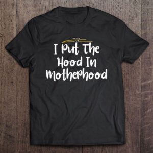 I Put The Hood In Motherhood Mothers…