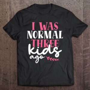 I Was Normal Three Kids Ago Mother’s…