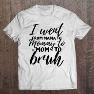 I Went From Mom Bruh Shirt Funny…