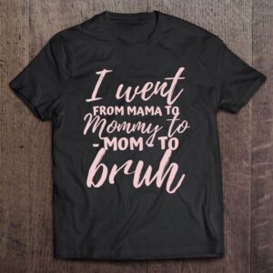 I Went From Mom To Bruh Shirt…