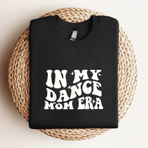 In My Dance Mom Era Groovy Dance Lover Dancer Mama Womens Sweatshirt, Mother Sweatshirt, Sweatshirt For Mom, Mum Sweatshirt