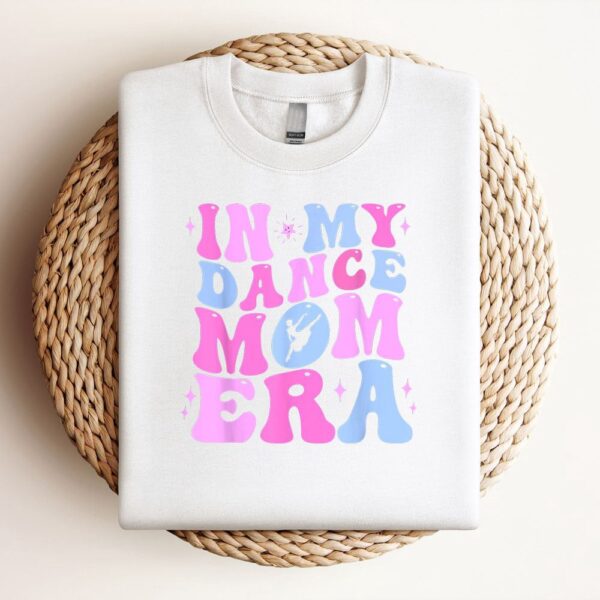 In My Dance Mom Era Groovy Dancer Mama Women Mother Day Sweatshirt, Mother Sweatshirt, Sweatshirt For Mom, Mum Sweatshirt