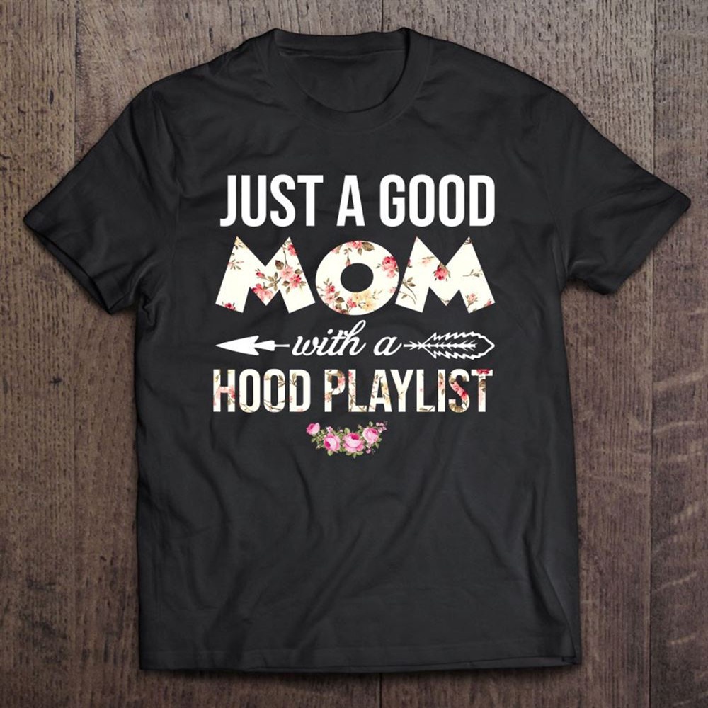 Just A Good Mom With A Hood Playlist – Mother’s Day Costume T-Shirt, Mother’s Day Shirts, T Shirt For Mom