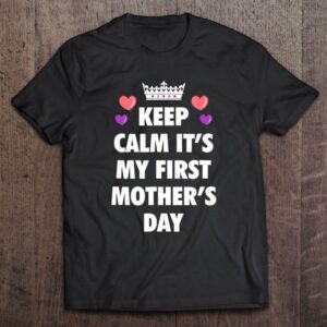 Keep Calm And It’s My First Mother’s…