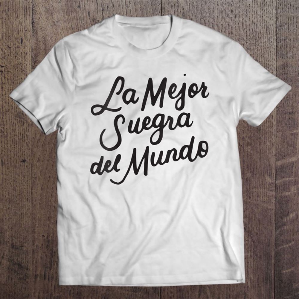 La Mejor Suegra Del Mundo Spanish Mother In Law Gifts T-Shirt, Mother’s Day Shirts, Mother’s Shirts