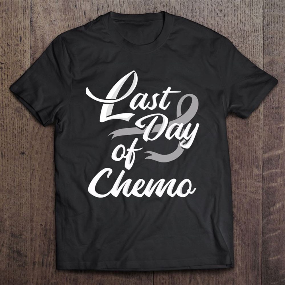 Last Day Of Chemo Shirt Chemotherapy Cancer Awareness Gift T-Shirt, Mother’s Day Shirts, Mother’s Shirts