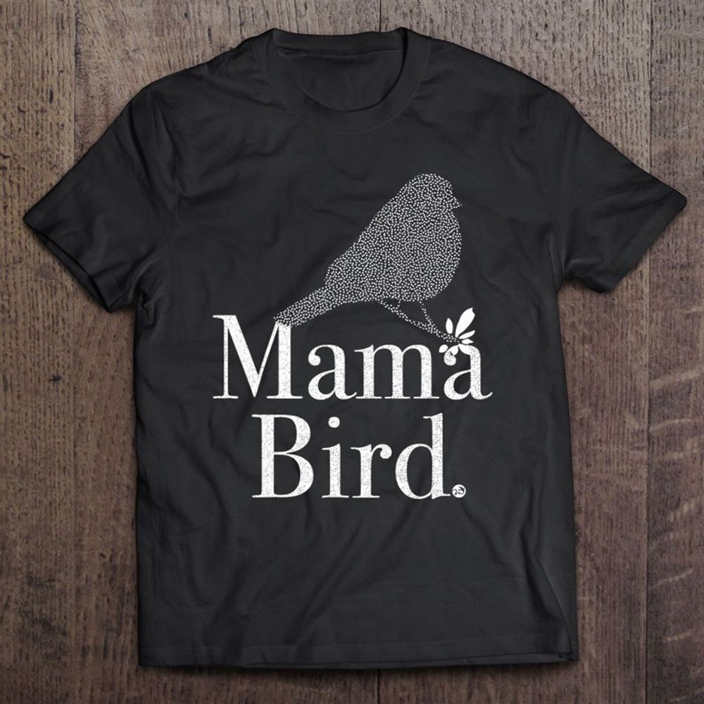 Mama Bird – Mom, Mothers Day, New Mom, Birth, Matching T-Shirt, Mother’s Day Shirts, Mother’s Shirts