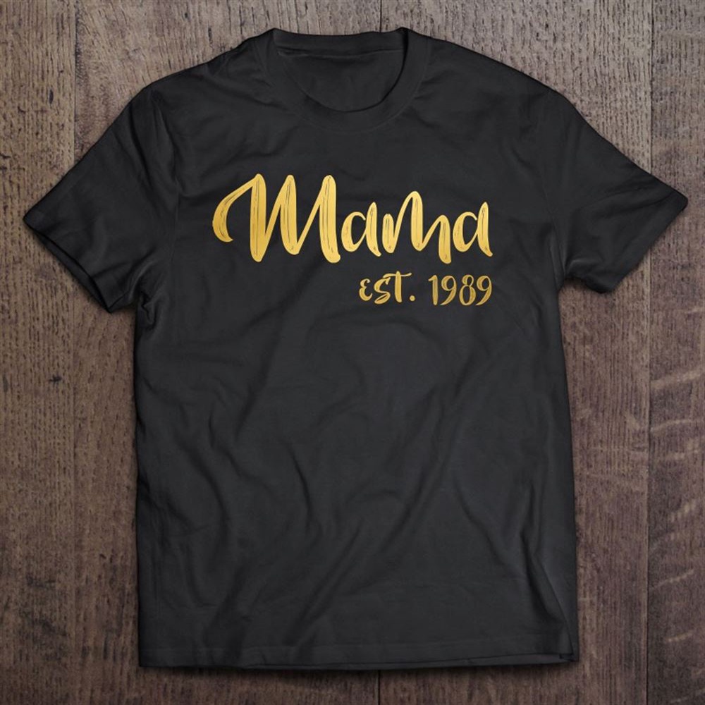Mama Est 1989 Shirt Mother’s Day Gift Idea For Mom T-Shirt, Mother’s Day Shirts, Mother’s Shirts