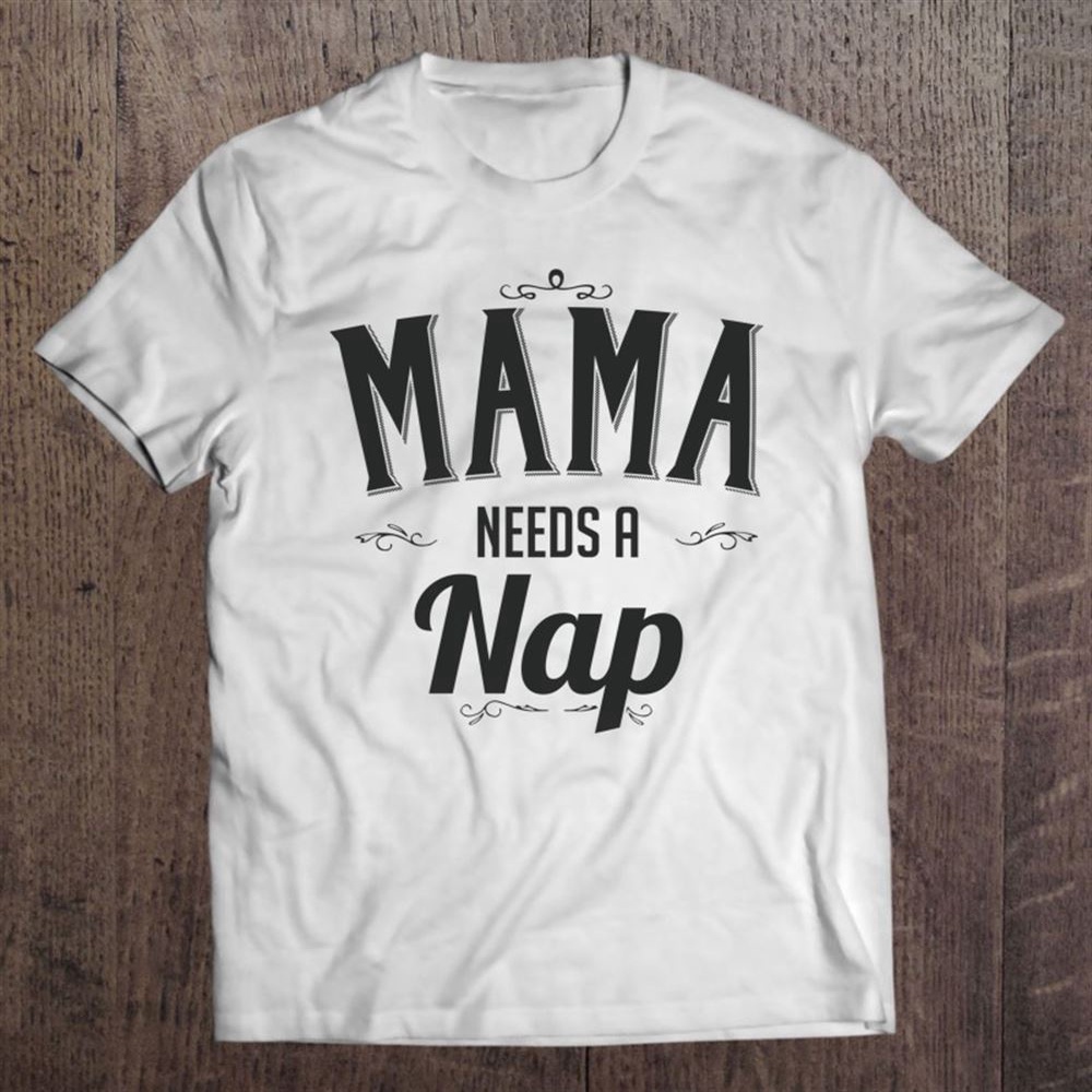 Mama Needs A Nap Mother’s Day Gift For Mom From Son Daughter T-Shirt, Mother’s Day Shirts, Mother’s Shirts