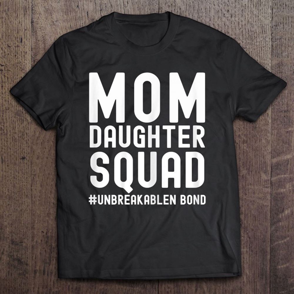 Mom Daughter Squad Unbreakablenbond Happy Mother’s Day Cute T-Shirt, Mother’s Day Shirts, Mother’s Shirts