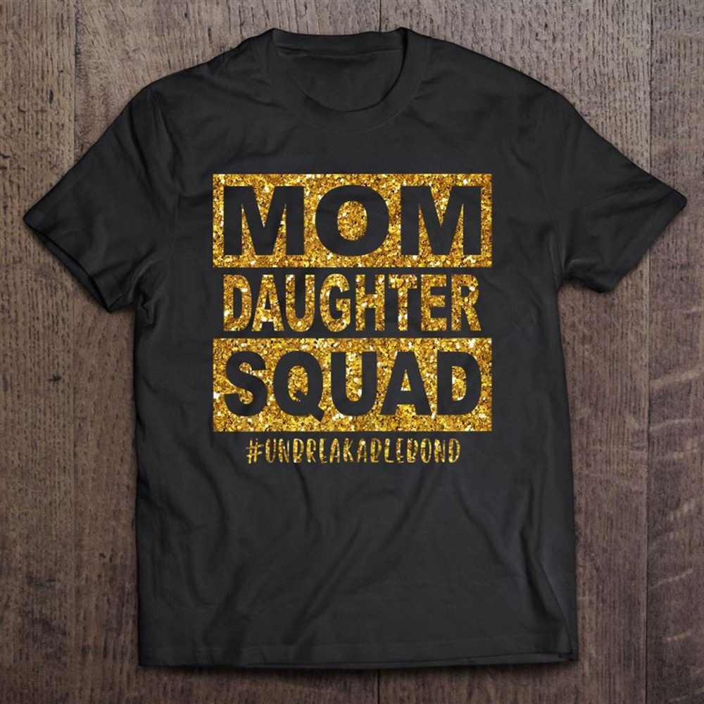 Mom Daughter Squad Unbreakablenbond Happy Mother’s Day T-Shirt, Mother’s Day Shirts, Mother’s Shirts