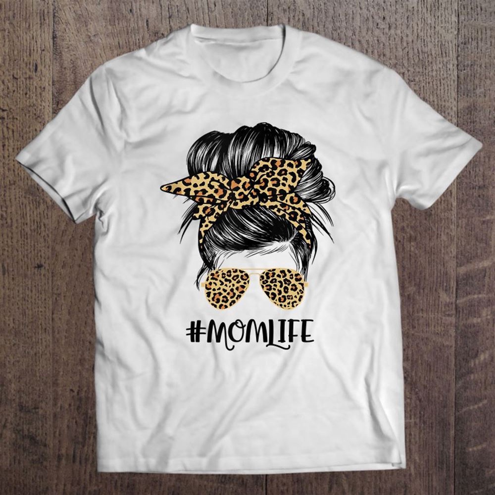 Mom Life Messy Hair Bun Leopard Women Mother’s Day Funny T-Shirt, Mother’s Day Shirts, Mother’s Shirts