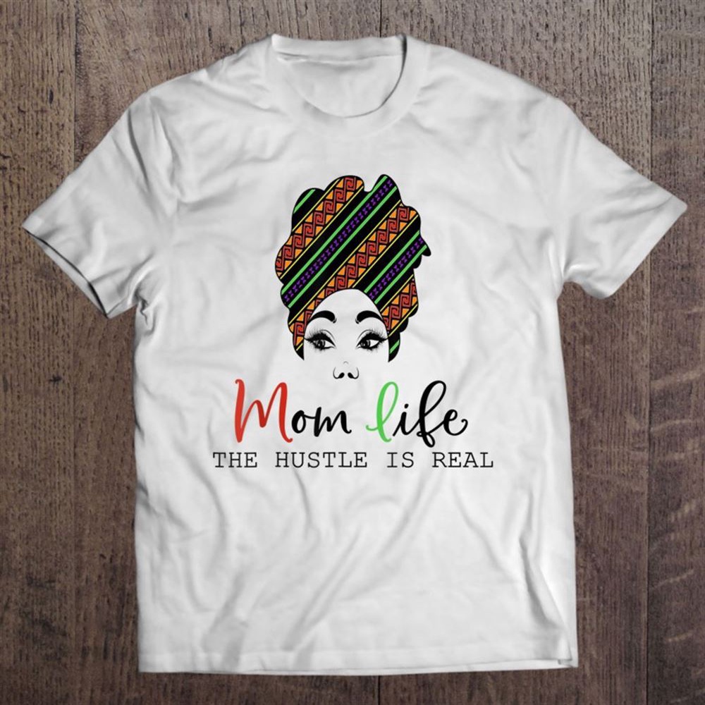 Mom Life, The Hustle Is Real African American Mother’s Day T-Shirt, Mother’s Day Shirts, Mother’s Shirts
