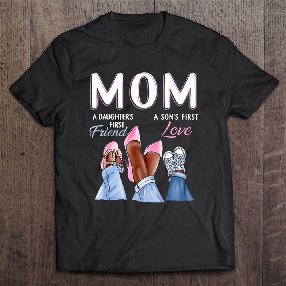 Mom Son’s First Love Daughter’s First Friend Mother’s Day T-Shirt, Mother’s Day Shirts, Mother’s Shirts