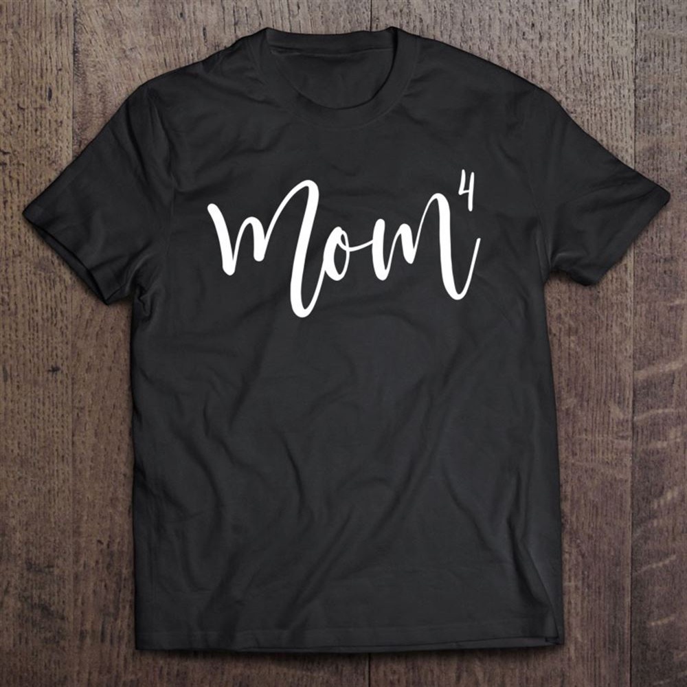 Mom To The 4th Power Mother Of 4 Mom4 Ver2 T-Shirt, Mother’s Day Shirts, Mother’s Shirts