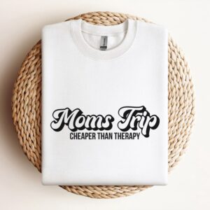 Moms Trip Cheaper Than Therapy Sweatshirt, Mother…