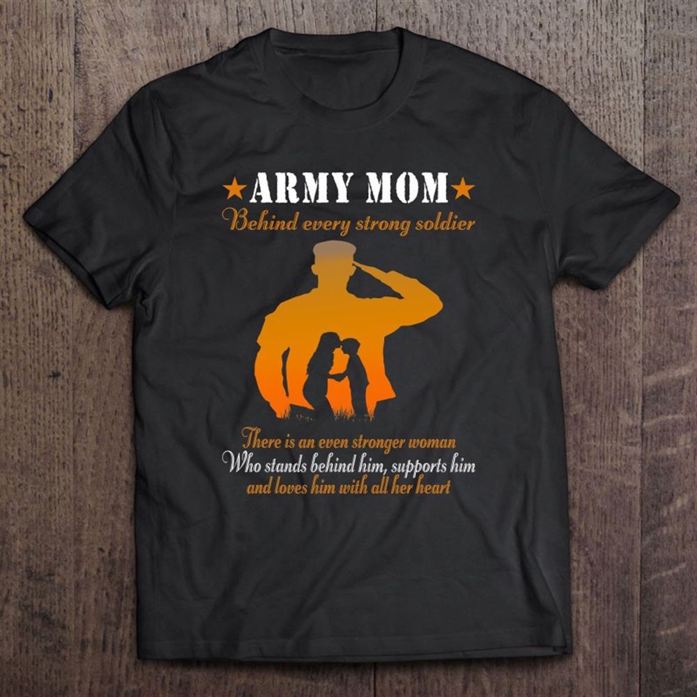 Mother’s Day Army Mom Behind Every Strong Soldier For Mom T-Shirt, Mother’s Day Shirts, Mother’s Shirts