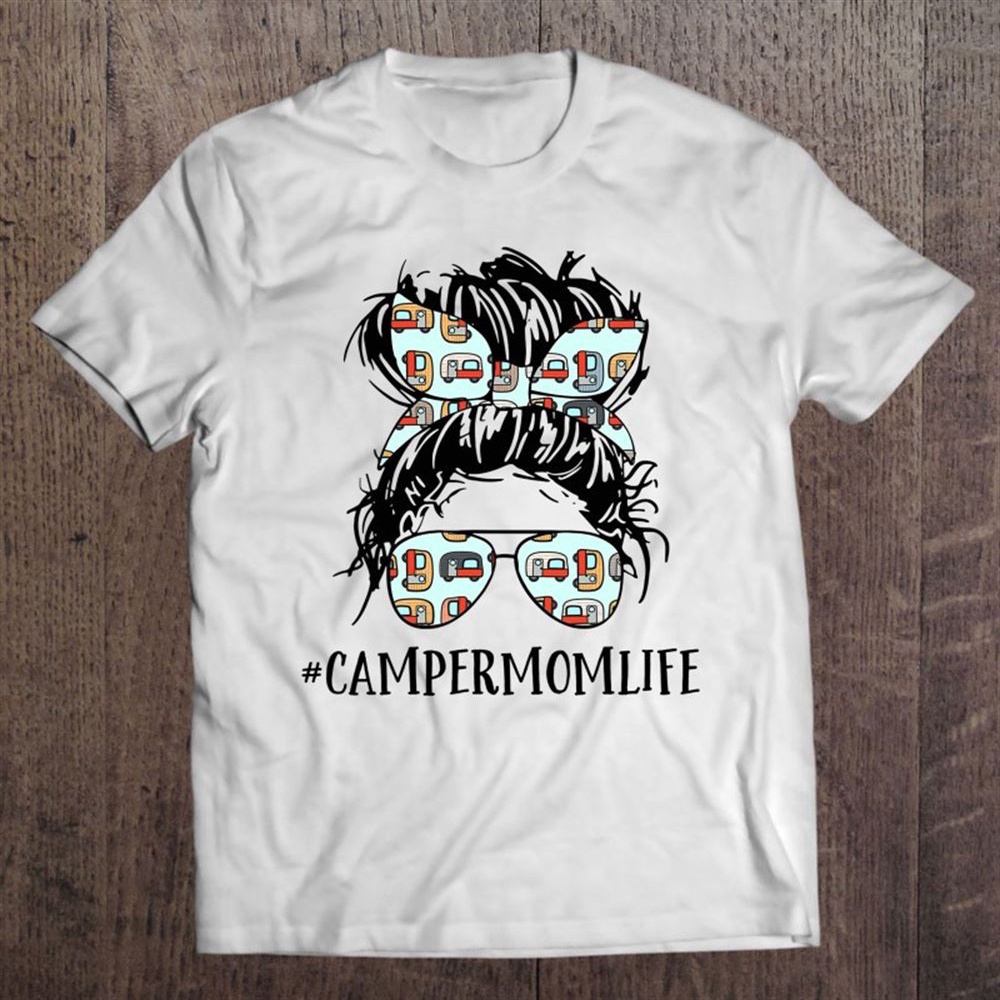 Mother’s Day Messy Hair Woman Bun Camper Mom Life Camping T-Shirt, Mother’s Day Shirts, Mother’s Shirts