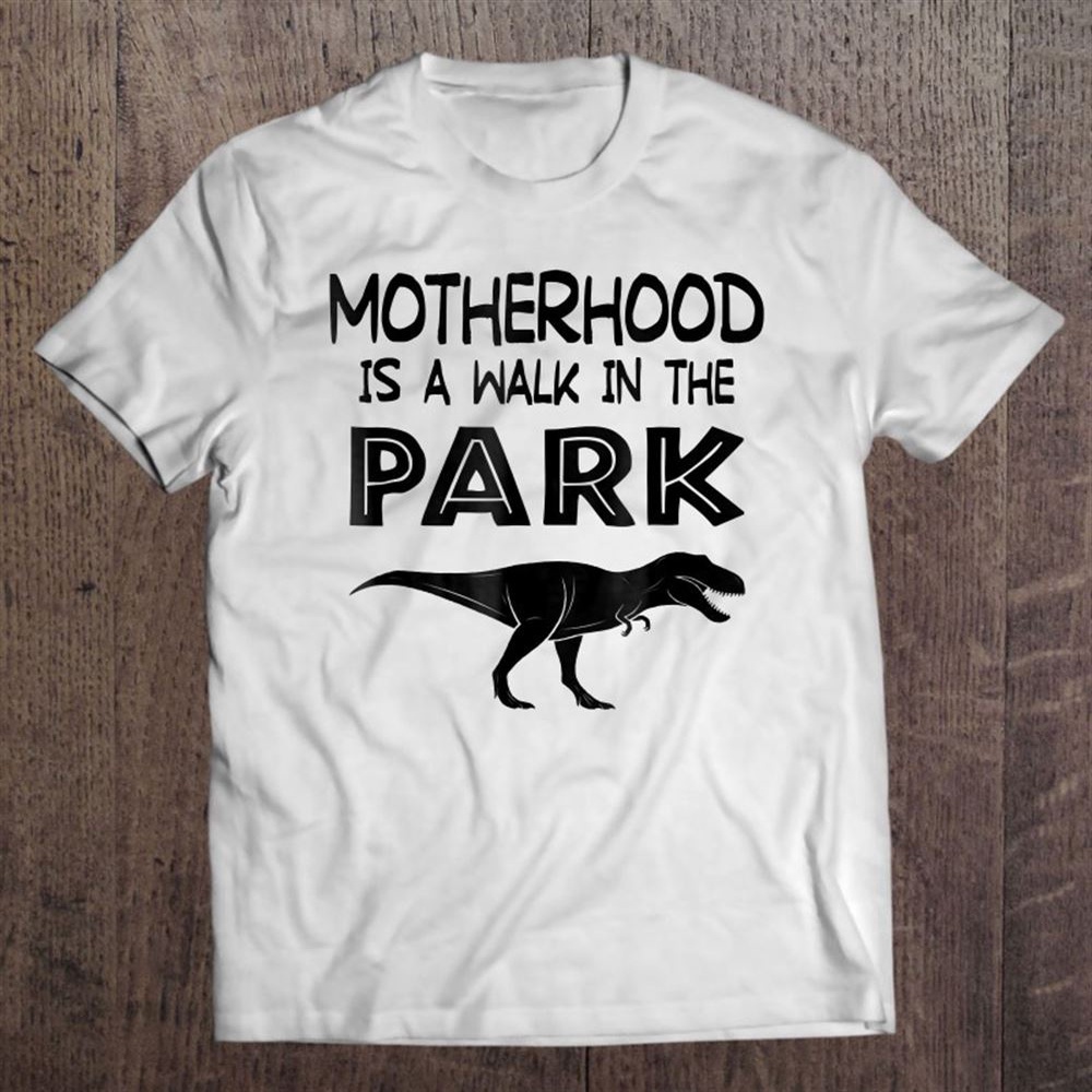Motherhood Is A Walk In The Park Funny Mom T-Shirt, Mother’s Day Shirts, Mother’s Shirts