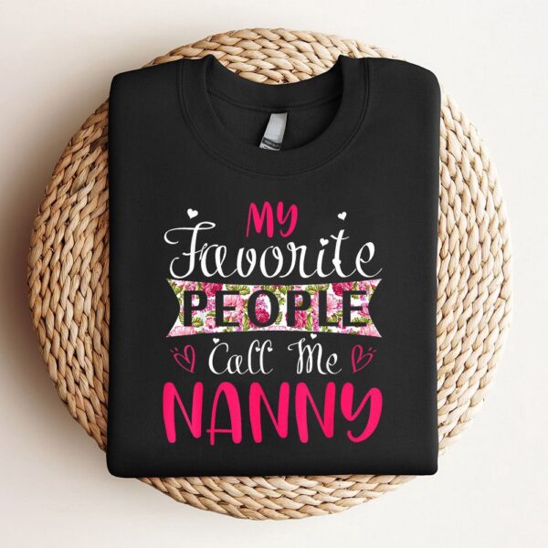 My Favorite People Call Me Nanny Tee For Mothers Women Sweatshirt, Mother Sweatshirt, Sweatshirt For Mom, Mum Sweatshirt