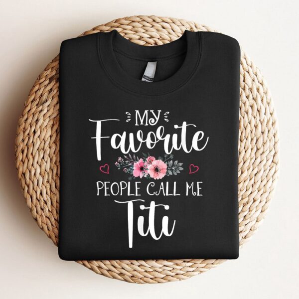 My Favorite People Call Me Titi Funny Floral Mothers Day Sweatshirt, Mother Sweatshirt, Sweatshirt For Mom, Mum Sweatshirt