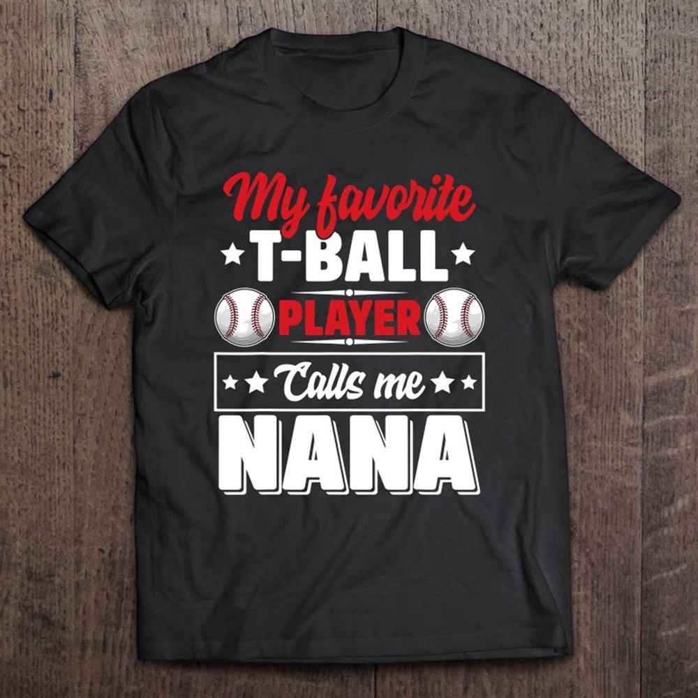 My Favorite T-ball Player Calls Me Nana Mother’s Day Funny T-Shirt, Mother’s Day Shirts, Mother’s Shirts
