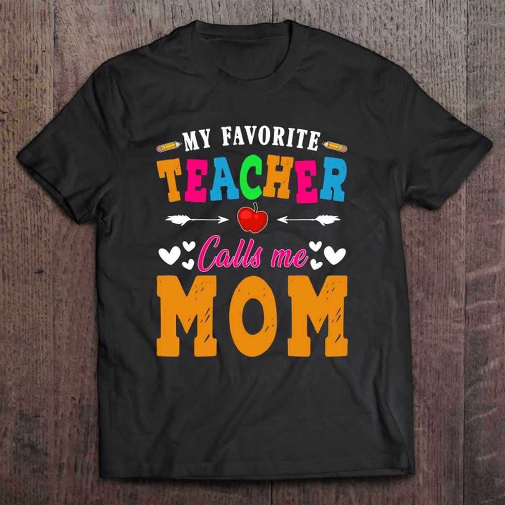 My Favorite Teacher Calls Me Mom – Mother’s Day T-Shirt, Mother’s Day Shirts, Mother’s Shirts