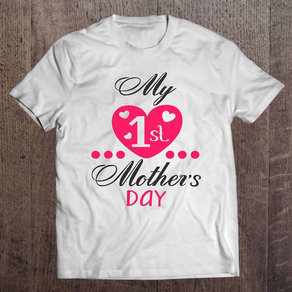 My First Mother’s Day Funny Gift Idea For 1st Mom T-Shirt, Mother’s Day Shirts, Mother’s Shirts