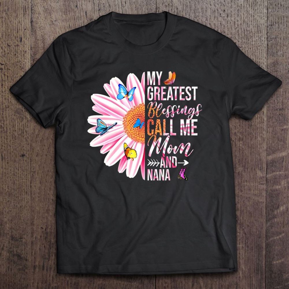 My Greatest Blessings Call Me Mom And Nana Happy Mother Day T-Shirt, Mother’s Day Shirts, Mother’s Shirts