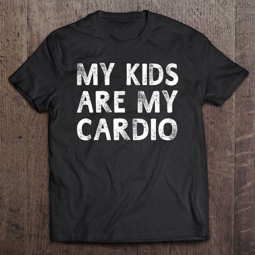 My Kids Are My Cardio Funny Sayings Mom Mother Gifts T-Shirt, Mother’s Day Shirts, Mother’s Shirts